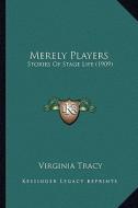 Merely Players: Stories of Stage Life (1909) di Virginia Tracy edito da Kessinger Publishing