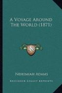 A Voyage Around the World (1871) di Nehemiah Adams edito da Kessinger Publishing
