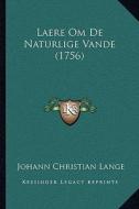 Laere Om de Naturlige Vande (1756) di Johann Christian Lange edito da Kessinger Publishing
