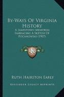 By-Ways of Virginia History: A Jamestown Memorial Embracing a Sketch of Pocahontas (1907) di Ruth Hairston Early edito da Kessinger Publishing