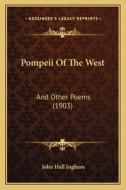Pompeii of the West: And Other Poems (1903) di John Hall Ingham edito da Kessinger Publishing