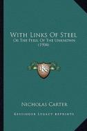 With Links of Steel: Or the Peril of the Unknown (1904) di Nicholas Carter edito da Kessinger Publishing