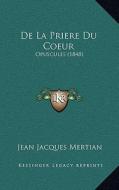 de La Priere Du Coeur: Opuscules (1848) di Jean Jacques Mertian edito da Kessinger Publishing