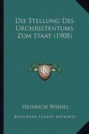 Die Stellung Des Urchristentums Zum Staat (1908) di Heinrich Weinel edito da Kessinger Publishing