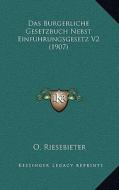 Das Burgerliche Gesetzbuch Nebst Einfuhrungsgesetz V2 (1907) di O. Riesebieter edito da Kessinger Publishing
