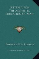 Letters Upon the Aesthetic Education of Man di Friedrich Schiller edito da Kessinger Publishing