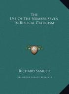 The Use of the Number Seven in Biblical Criticism the Use of the Number Seven in Biblical Criticism di Richard Samuell edito da Kessinger Publishing