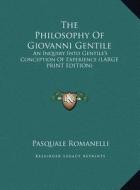 The Philosophy of Giovanni Gentile: An Inquiry Into Gentile's Conception of Experience (Large Print Edition) di Pasquale Romanelli edito da Kessinger Publishing