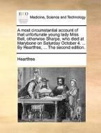 A Most Circumstantial Account Of That Unfortunate Young Lady Miss Bell, Otherwise Sharpe, Who Died At Marybone On Saturday October 4. ... By Heartfree di Heartfree edito da Gale Ecco, Print Editions