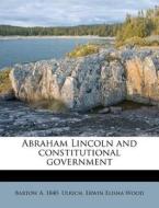 Abraham Lincoln And Constitutional Gover di Bartow Adolphus Ulrich, Erwin Elisha Wood edito da Nabu Press