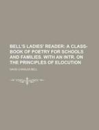 Bell's Ladies' Reader di David Charles Bell edito da Rarebooksclub.com