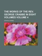 The Works of the REV. George Crabbe in Eight Volumes Volume 4 di George Crabbe edito da Rarebooksclub.com