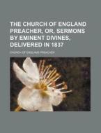 The Church of England Preacher, Or, Sermons by Eminent Divines, Delivered in 1837 di Church Of England Preacher edito da Rarebooksclub.com