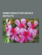 Semiconductor device defects di Source Wikipedia edito da Books LLC, Reference Series