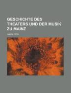 Geschichte Des Theaters Und Der Musik Zu Mainz di United States Congressional House, Jakob Peth edito da Rarebooksclub.com