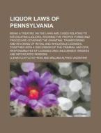 Liquor Laws of Pennsylvania; Being a Treatise on the Laws and Cases Relating to Intoxicating Liquors, Showing the Proper Forms and Procedure Covering di Lleweylln Floyd Hess edito da Rarebooksclub.com