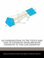 An Introduction to the Topics and Uses of Geometry from Absolute Geometry to Taxi Cab Geometry di S. B. Jeffrey, Sb Jeffrey edito da WEBSTER S DIGITAL SERV S