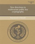 New Directions in Multivariate Public Key Cryptography. di Raymond A. Heindl edito da Proquest, Umi Dissertation Publishing