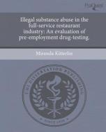Illegal Substance Abuse in the Full-Service Restaurant Industry: An Evaluation of Pre-Employment Drug-Testing. di Miranda Kitterlin edito da Proquest, Umi Dissertation Publishing