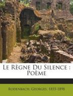 Le Regne Du Silence: Poeme di Rodenbach Georges 1855-1898 edito da Nabu Press