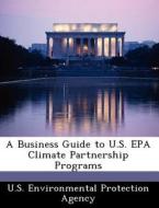 A Business Guide To U.s. Epa Climate Partnership Programs edito da Bibliogov