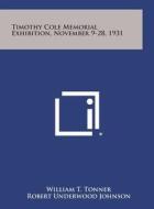 Timothy Cole Memorial Exhibition, November 9-28, 1931 di William T. Tonner edito da Literary Licensing, LLC
