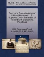 George V. Commissioner Of Internal Revenue U.s. Supreme Court Transcript Of Record With Supporting Pleadings di Charles B McInnis edito da Gale Ecco, U.s. Supreme Court Records