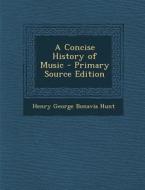 Concise History of Music di Henry George Bonavia Hunt edito da Nabu Press
