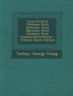 Corps de Droit Ottoman: Droit Exterieur. Droit Maritime. Droit Sanitaire. Droit Commercial Exterieur di George Young edito da Nabu Press