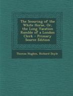 The Scouring of the White Horse, Or, the Long Vacation Ramble of a London Clerk di Thomas Hughes, Richard Doyle edito da Nabu Press