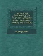 Portraits and Biographies of the Governors of Michigan, and of the Presidents of the United States di Anonymous edito da Nabu Press