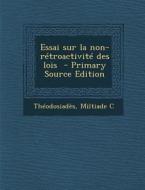 Essai Sur La Non-Retroactivite Des Lois - Primary Source Edition di Theodosiades Miltiade C edito da Nabu Press