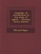 Language, an Introduction to the Study of Speech - Primary Source Edition di Edward Sapir edito da Nabu Press