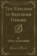 The Exploits Of Brigadier Gerard (classic Reprint) di Arthur Conan Doyle edito da Forgotten Books