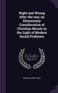 Right And Wrong After The War; An Elementary Consideration Of Christian Morals In The Light Of Modern Social Problems di Bernard Iddings Bell edito da Palala Press