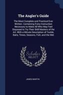 The Angler's Guide: The Most Complete An di JAMES MARTIN edito da Lightning Source Uk Ltd