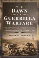 The Dawn Of Guerrilla Warfare di Benjamin J Swenson edito da Pen & Sword Books Ltd