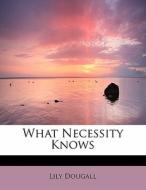 What Necessity Knows di Lily Dougall edito da Bibliolife