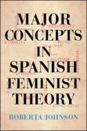 Major Concepts in Spanish Feminist Theory di Roberta Johnson edito da STATE UNIV OF NEW YORK PR