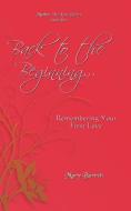 Back to the Beginning...: Remembering Your First Love di Mary Barrett edito da AUTHORHOUSE