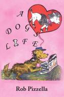 A Dog's Life di Rob Pizzella edito da Xlibris Corporation
