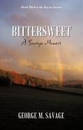 Bittersweet: A Savage Memoir di George M. Savage edito da AUTHORHOUSE