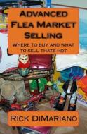 Advanced Flea Market Selling: Where to Buy and What to Sell Thats Hot di Rick Dimariano edito da Createspace