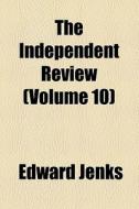The Independent Review (volume 10) di Edward Jenks edito da General Books Llc