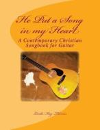 He Put a Song in My Heart: A Contemporary Christian Songbook di Linda Kay Thomas edito da Createspace