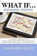 What If...: A Year's Worth of Challenging Writing Prompts (Writing Prompts & Exercises) di Jan Marie Kelly edito da Createspace