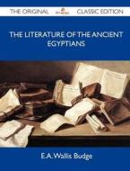 The Literature of the Ancient Egyptians - The Original Classic Edition edito da Tebbo