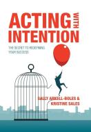 Acting with Intention di Sally Arkell-Boles, Kristine Sales edito da Trafford Publishing