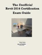 The Unofficial Revit 2014 Certification Guide di Elise Moss edito da Createspace