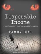 Disposable Income: A True Story of Sex, Greed and Im-Purr-Fect Murder di Tammy Mal edito da Tantor Audio